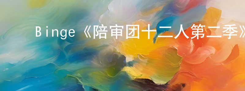 影视迷卞光明的个人博客,Binge《陪审团十二人第二季》迅雷下载/在线观看/百度云-犯罪/历史载-美剧天堂